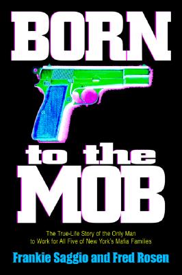 Image for Born to the Mob: The True-Life Story of the Only Man to Work for All Five of New York's Mafia Families Born to the Mob: The True-Life Story of the Only Man to Work for All Five of New York's Mafia Families
