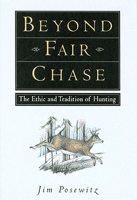 Beyond Fair Chase : The Ethic and Tradition of Hunting