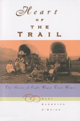 Heart of the Trail : The Stories of Eight Wagon Train Women