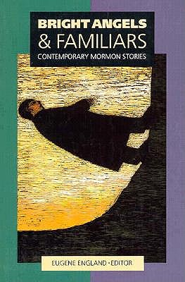Image for Bright Angels & Familiars: Contemporary Mormon Stories