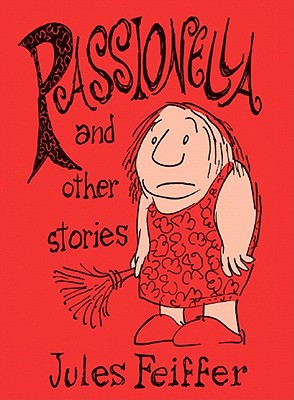 Passionella and Other Stories (Feiffer: The Collected Works) (Vol 4)