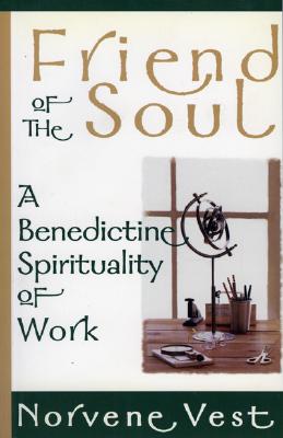 Friend of the Soul. A Benedictine Spirituality of Work.