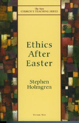 Ethics After Easter (Volume 9) (New Church's Teaching Series, 9)