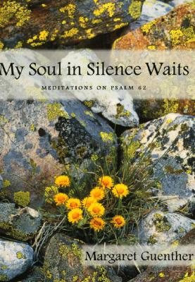 My Soul in Silence Waits; My Soul in Silence Waits Meditations on Psalm 62
