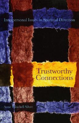 Trustworthy Connections: Interpersonal Issues in Spiritual Direction, Anne Winchell Silver Trustworthy Connections: Interpersonal Issues in Spiritual Direction, Anne Winchell Silver
