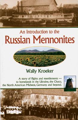 Introduction to Russian Mennonites; A Story Of Flights and Resettlements-- To Homelands in the Ukraine, the Chaco, the North American Midwest, Germany and beyond