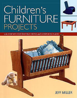 Children's Furniture Projects - With Step-By-Step Instructions And Complete Plans