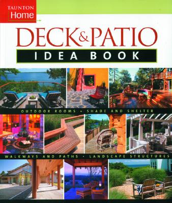 Image for Deck & Patio Idea Book: Outdoor Roomsâ?¢Shade and Shelterâ?¢Walkways and Pat (Taunton Home Idea Books)