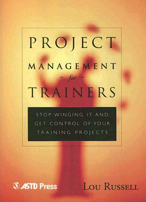 Project Management for Trainers: Winging It and Get Control of your Training Projects