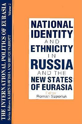 National Identity and Ethnicity in Russia and the New States of Eurasia (The International Politics of Eurasia, Volume 2)