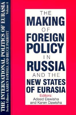 The International Politics of Eurasia: v. 4: The Making of Foreign Policy in Russia and the New States of Eurasia