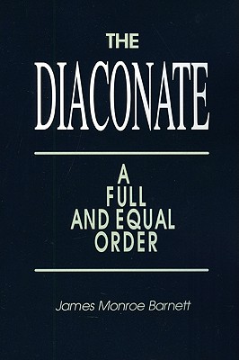 Image for The Diaconate: A Full and Equal Order : A Comprehensive and Critical Study of the Origin, Development, and Decline of the Diaconate in the Context O