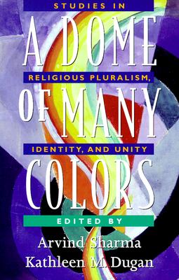 A Dome of Many Colors: Studies in Religious Pluralism, Identity, and Unity
