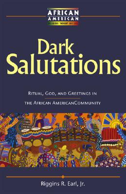 Dark Salutations: Ritual, God, and Greetings in the African American Community (African American Religious Thought and Life)
