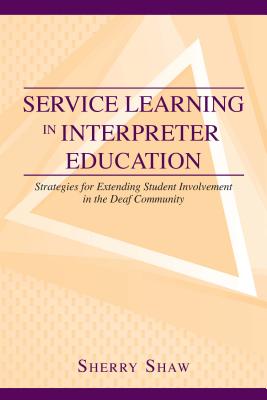 Service Learning in Interpreter Education: Strategies for Extending Student Involvement in the Deaf Community (The Interpreter Education Series, Vol. 6)