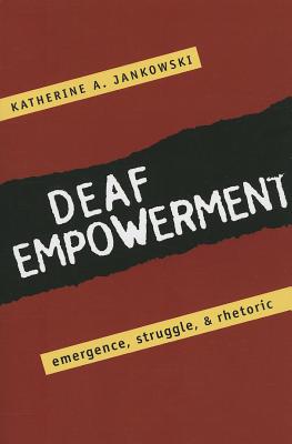 Deaf Empowerment: Emergence, Struggle, and Rhetoric