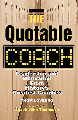 The Quotable Coach: Leadership and Motivation from History's Greatest Coaches