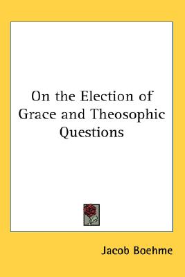 On the Election of Grace and Theosophic Questions
