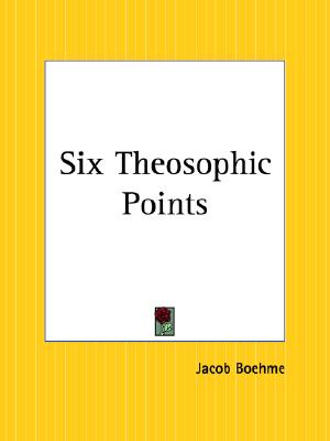 6 Theosophic Points: An Open Gate of All the Secrets of Life Wherein the Causes of All Beings Become Known 6 Mystical Points on the Earthly and Heavenly Mystery on the div