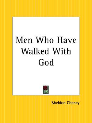 Men Who Have Walked with God: Being the Story of Mysticism through the Ages Told in the Biographies of Representative Seers and Saints with Excerpts from their Writings and Sayings