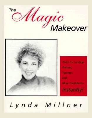 The Magic Makeover: Tricks for Looking Thinner, Younger, and More Confident-Instantly!