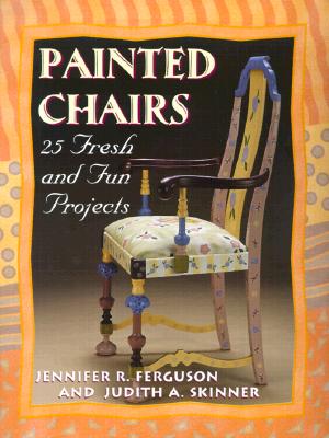 Painted Chairs: 25 Fresh and Fun Projects 