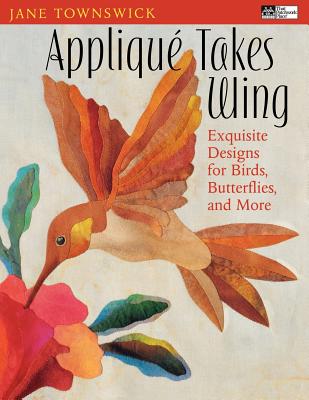 APPLIQUE TAKES WING: EXQUISITE DESIGNS FOR BIRDS, BUTTERFLIES AND MORE