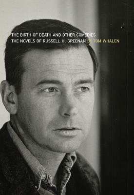 The Birth of Death and Other Comedies: Birth of Death and Other Comedies: The Novels of Russell H. Greenan (Dalkey Archive Scholarly)