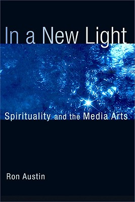 In a New Light: Spirituality and the Media Arts (Inscribed)