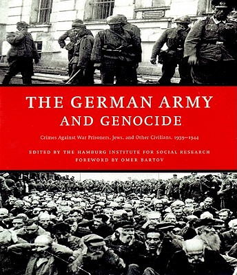 The German Army and Genocide: Crimes Against War Prisoners, Jews, and Other Civilians in the East, 1939-1944