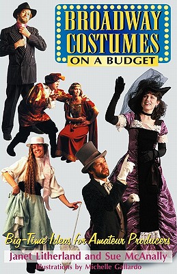 Image for Broadway Costumes on a Budget: Big-Time Ideas for Amateur Producers Broadway Costumes on a Budget: Big-Time Ideas for Amateur Producers