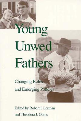 Young Unwed Fathers: Changing Roles and Emerging Policies