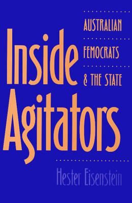 Inside Agitators: Australian Femocrats and the State (Women In The Political Economy)
