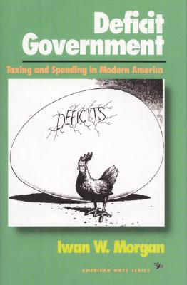 Deficit Government: Taxing and Spending in Modern America (American Ways)