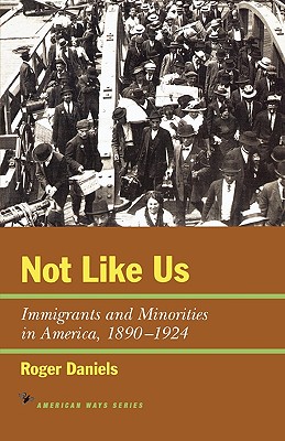 Image for Not Like Us: Immigrants and Minorities in America, 1890-1924 Not Like Us: Immigrants and Minorities in America, 1890-1924