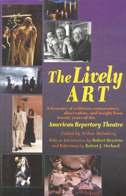 The Lively Art: A Treasury of Criticism, Commentary, Observation, and Insight from Twenty Years of the American Repertory Theatre