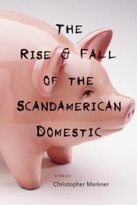 The Rise & Fall of the Scandamerican Domestic: Stories
