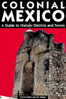 Colonial Mexico: A Guide to Historic Districts and Towns
