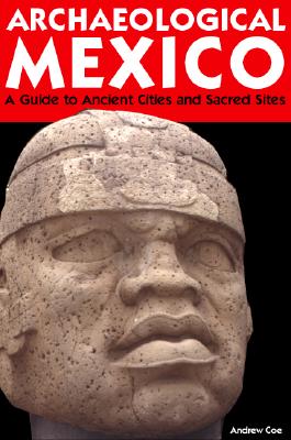 Archaeological Mexico: A Traveler's Guide to Ancient Cities and Sacred Sites