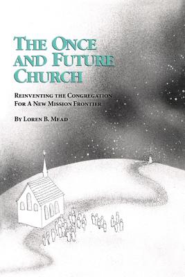 The Once and Future Church: Reinventing the Congregation for a New Mission Frontier (Once and Future Church Series)