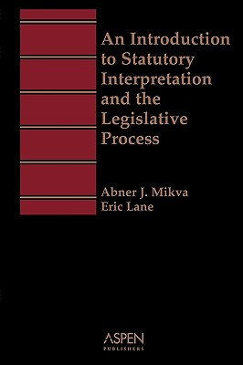 An Introduction to Statutory Interpretation and the Legislative Process (Aspen Treatise)