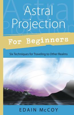Image for Astral Projection for Beginners: Six Techniques for Traveling to Other Realms