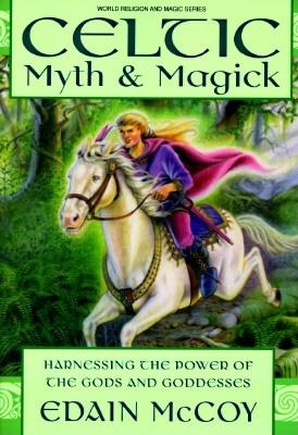 Celtic Myth & Magick: Harness the Power of the Gods & Goddesses