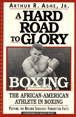 A Hard Road to Glory Boxing the African-American Athlete in Boxing; A Hard Road to Glory Boxing the African-American Athlete in Boxing