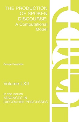The Production of Spoken Discourse: A Computational Model (Advances in Discourse Processes)