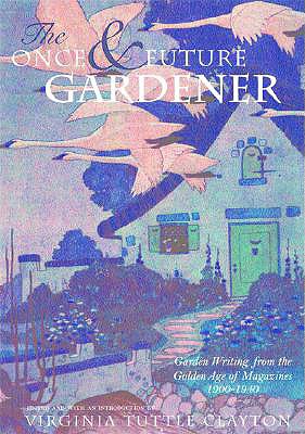 Image for The Once & Future Gardener: Garden Writing from the Golden Age of Magazines: 1900-1940