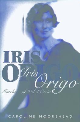 Image for IRIS ORIGO, MARCHESA OF VAL D'ORCIA: A BIOGRAPHY IRIS ORIGO, MARCHESA OF VAL D'ORCIA: A BIOGRAPHY