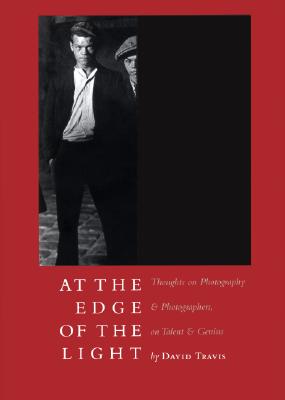 At the Edge of the Light: Thoughts on Photography & Photographers, Talent & Genius