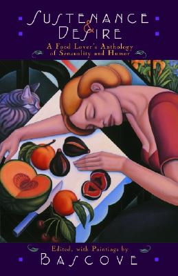 Sustenance & Desire: A Food Lover's Anthology Of Sensuality & Humor