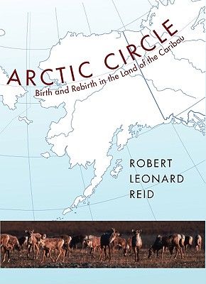 Arctic Circle: Birth and Rebirth in the Land of the Caribou